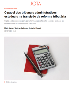 O papel dos tribunais administrativos estaduais na transição da reforma tributária - Jota