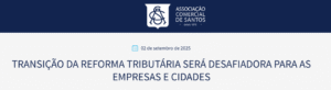 Transição da Reforma Tributária será desafiadora para as empresas e cidades - Associação Comercial de Santos