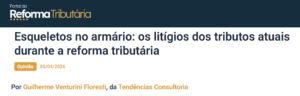 Esqueletos no armário: os litígios dos tributos atuais durante a Reforma Tributária - Reforma Tributária